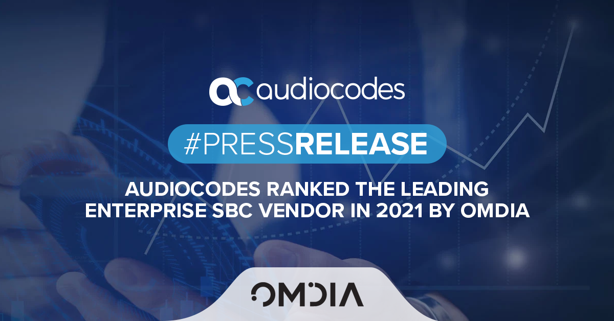 AudioCodes Ranked the Leading Enterprise SBC Vendor in 2021 by Omdia